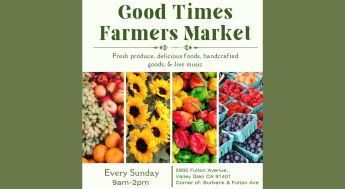 Good Times Farmers Market every Sunday from 9 am-2pm on the corner of Burbank and Fulton Avenue