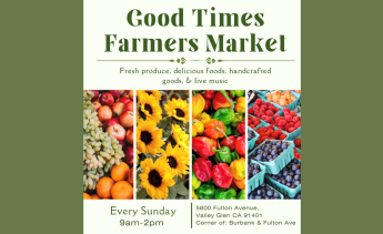 Good Times Farmers Market every Sunday from 9 am-2pm on the corner of Burbank and Fulton Avenue